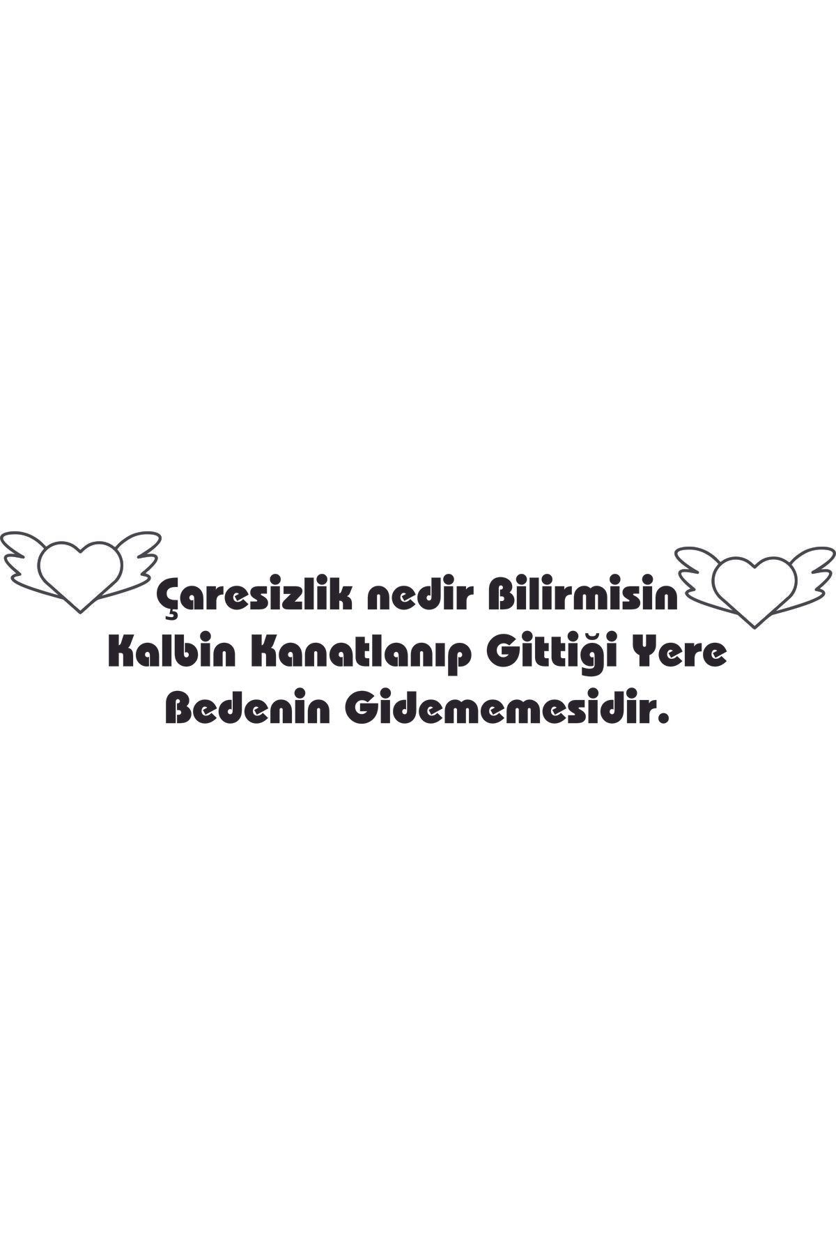 Birim Matbaa Çaresizlik nedir Bilirmisin Kalbin Kanatlanıp Gittiği Yere Bedenin .! OTO STİCKER(85X20CM)