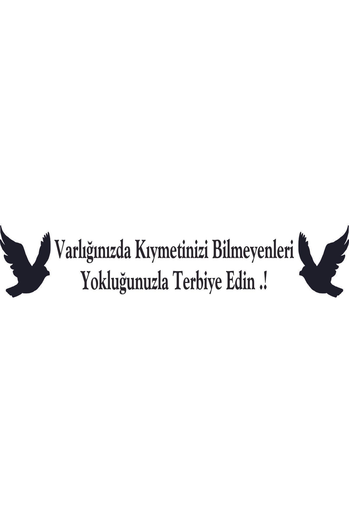 Birim Matbaa Varlığınızda Kıymetinizi Bilmeyenleri Yokluğunuzla Terbiye Edin .! OTO STİCKER(70X12CM)