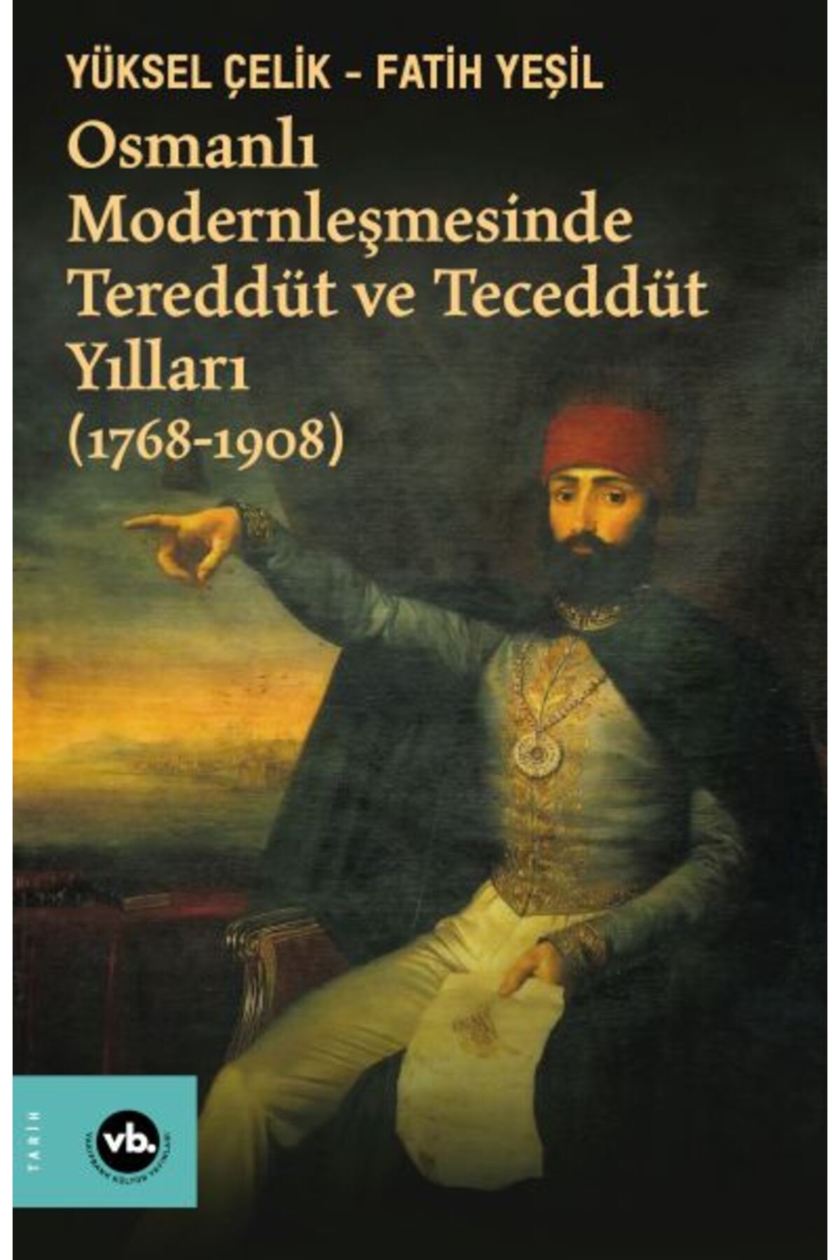 Vakıfbank Kültür Yayınları Osmanlı Modernleşmesinde Tereddüt ve Teceddüt Yılları (1768-1908)