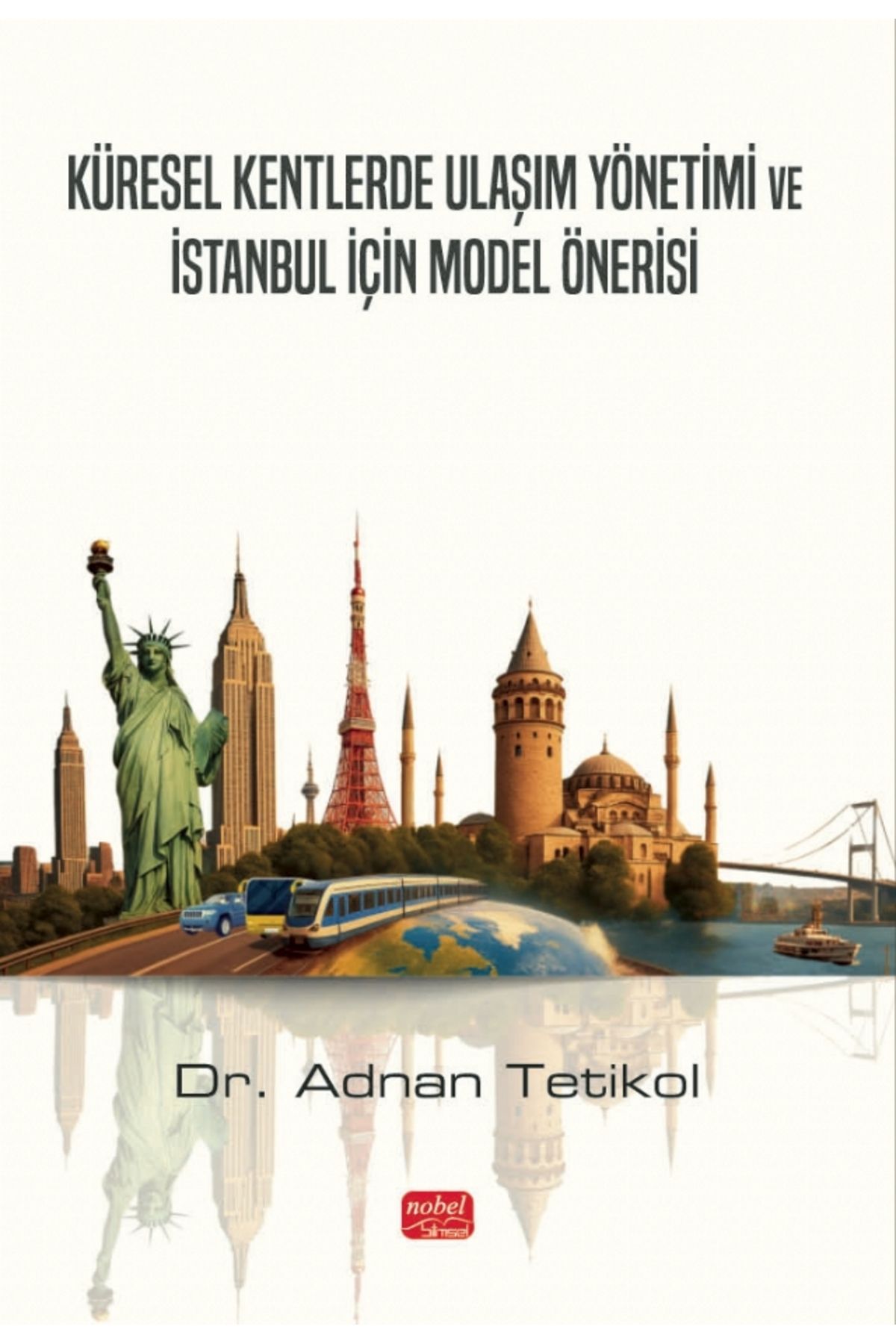 Nobel Akademik Yayıncılık Küresel Kentlerde Ulaşım Yönetimi ve İstanbul İçin Model Önerisi