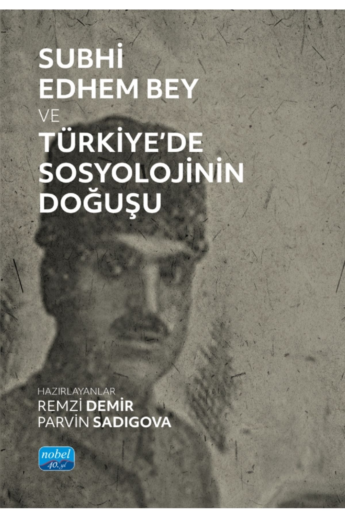 Nobel Akademik Yayıncılık Subhi Edhem Bey ve Türkiye’de Sosyolojinin Doğuşu