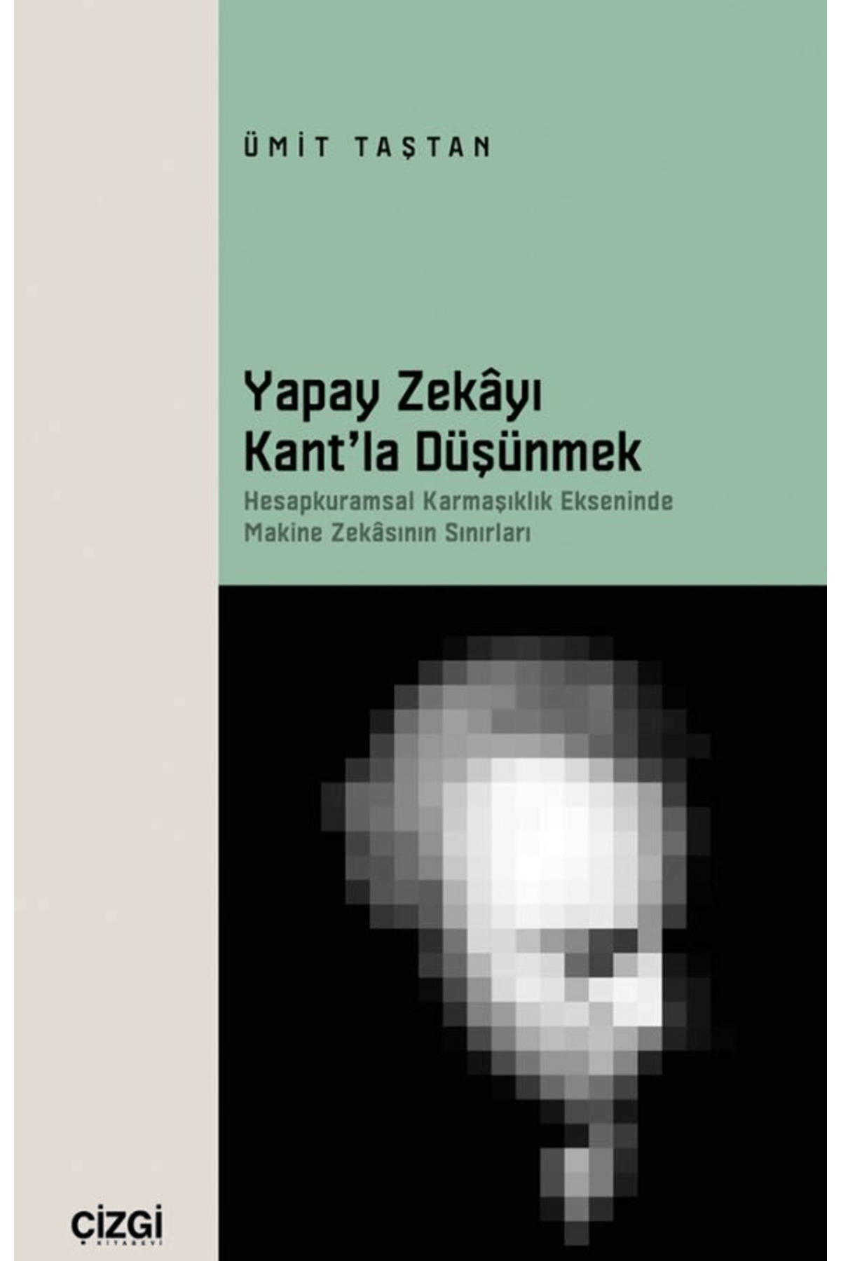Çizgi Kitabevi Yayınları Yapay Zekayı Kant’la Düşünmek / Ümit Taştan / Çizgi Kitabevi Yayınları / 9786253965594