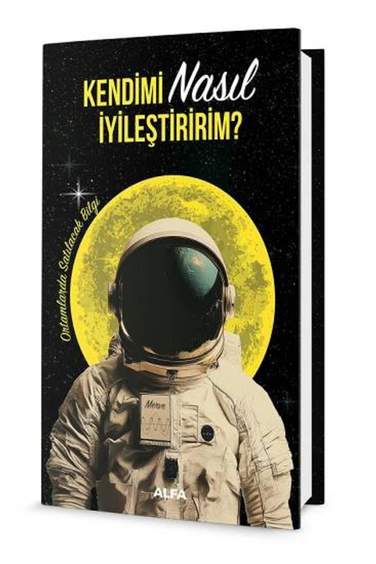 Alfa Yayınları Kendimi Nasıl İyileştiririm? - Ortamlarda Satılacak Bilgi (Ciltli)