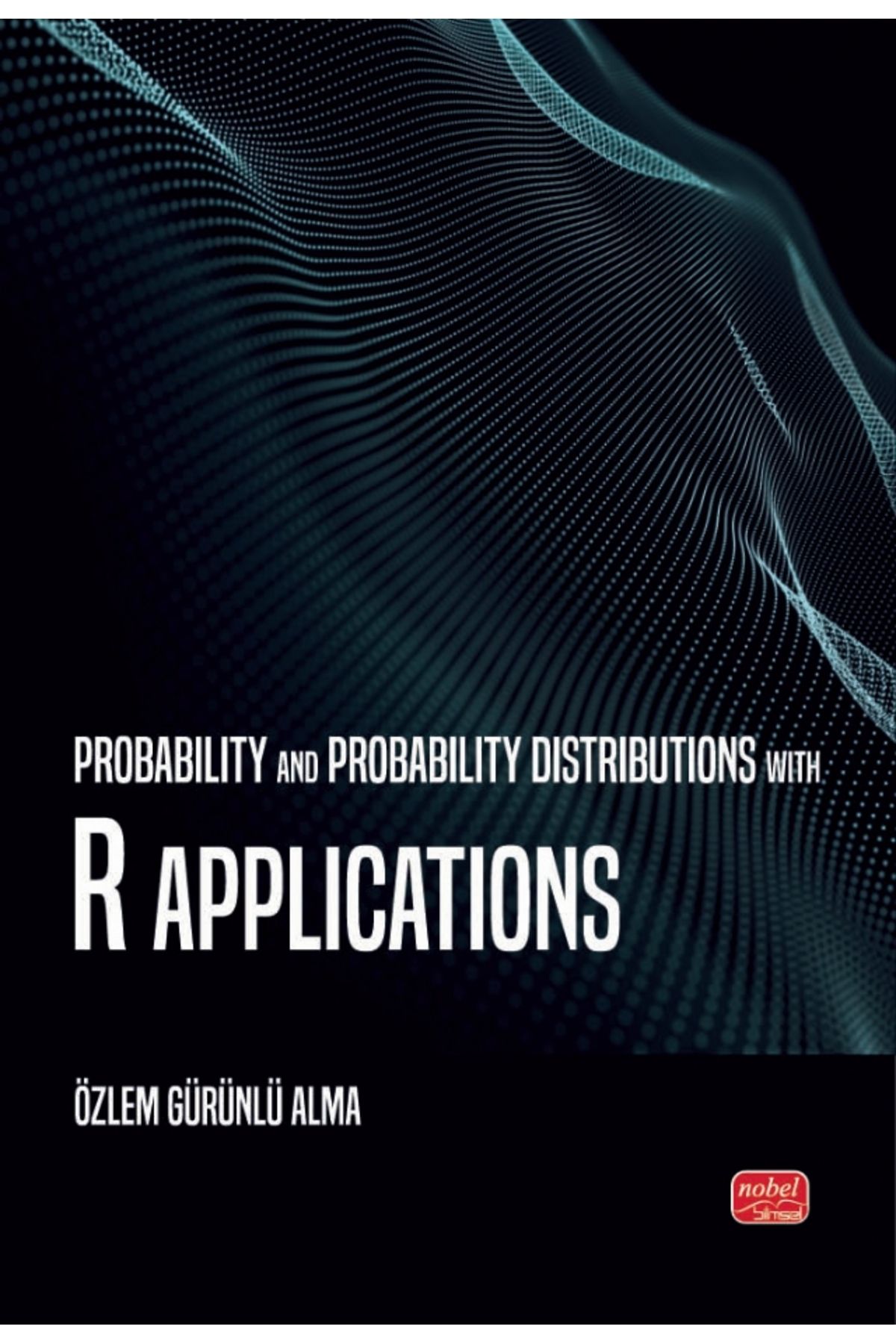 Nobel Akademik Yayıncılık Probability and Probability Distributions with R Applications