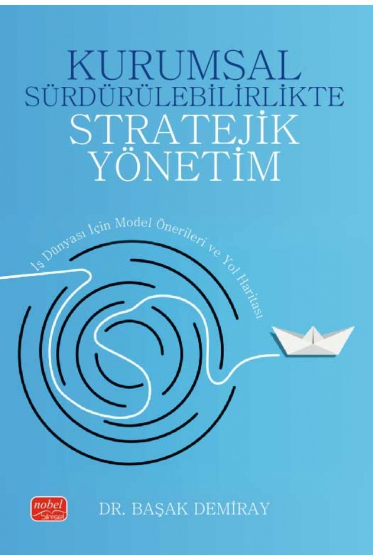 Nobel Akademik Yayıncılık KURUMSAL SÜRDÜRÜLEBİLİRLİKTE STRATEJİK YÖNETİM - İş Dünyası İçin Model Önerileri ve Yol Haritası