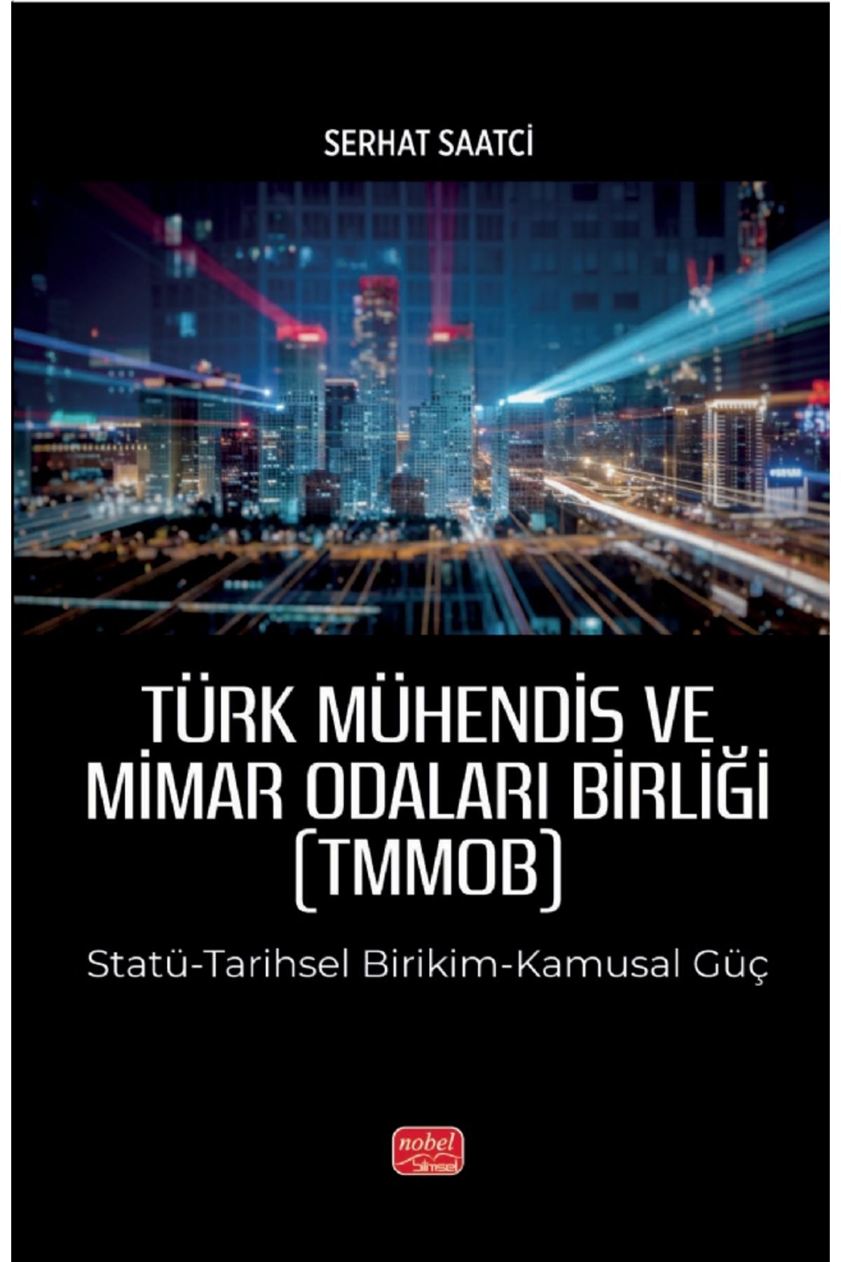 Nobel Akademik Yayıncılık TÜRK MÜHENDİS VE MİMAR ODALARI BİRLİĞİ (TMMOB) Statü-Tarihsel Birikim-Kamusal Güç