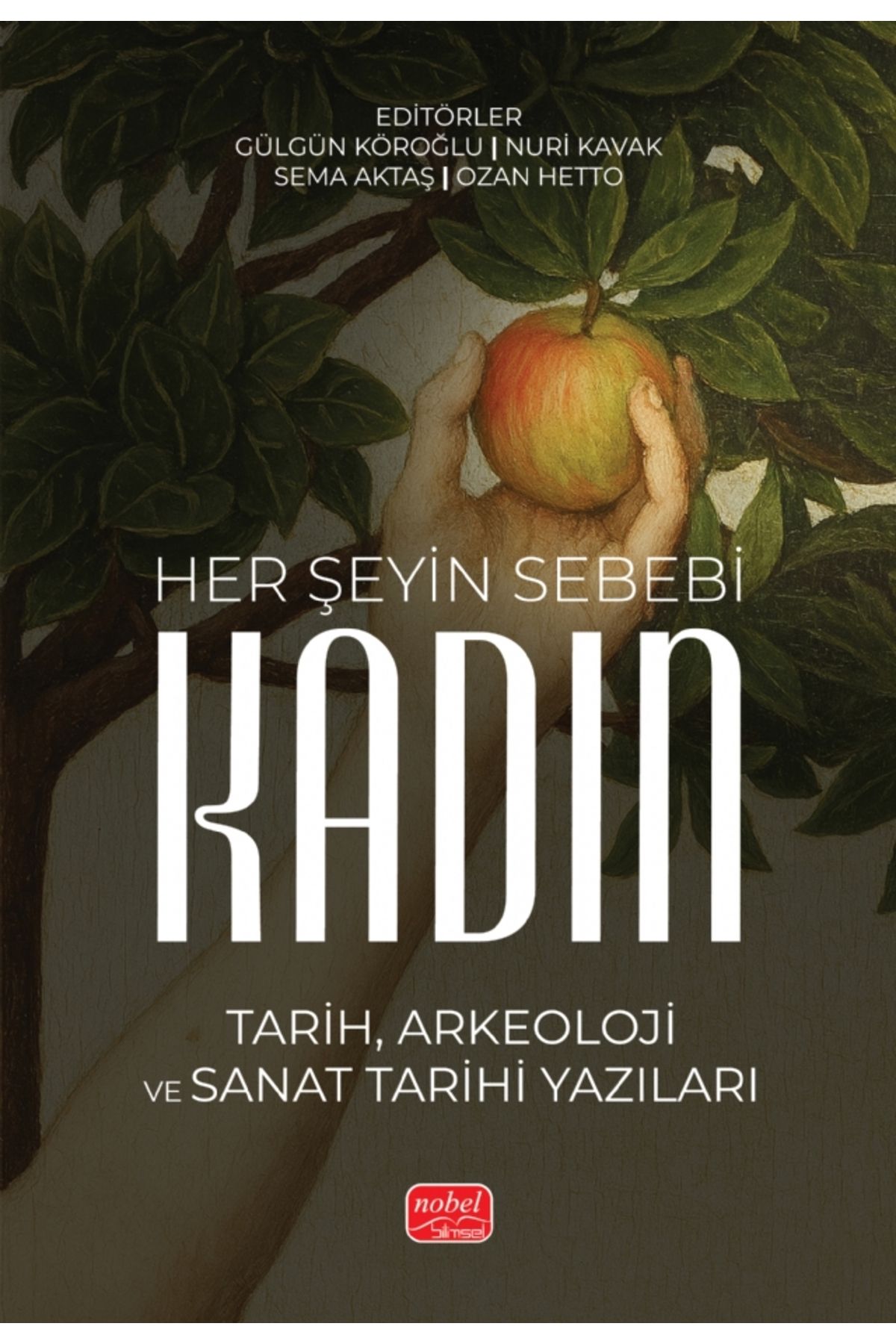 Nobel Akademik Yayıncılık HER ŞEYİN SEBEBİ: KADIN - Tarih, Arkeoloji ve Sanat Tarihi Yazıları