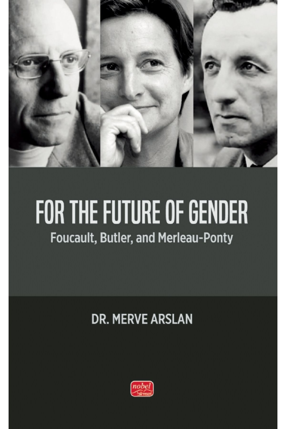 Nobel Akademik Yayıncılık FOR THE FUTURE OF GENDER - Foucault, Butler, and Merleau-Ponty