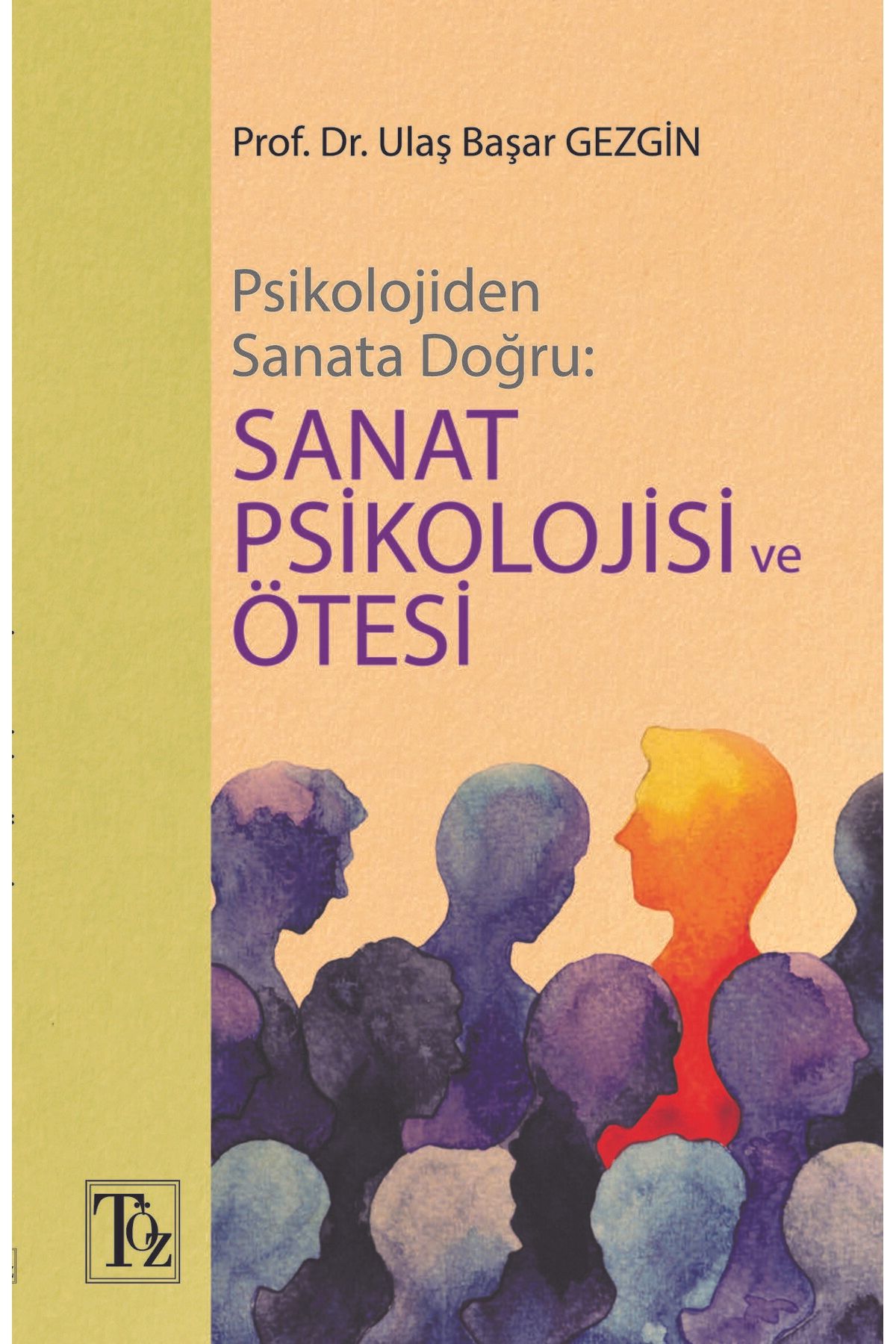 Töz Yayınları Psikolojiden Sanata Doğru - Sanat Psikolojisi Ve Ötesi - Ulaş Başar Gezgin