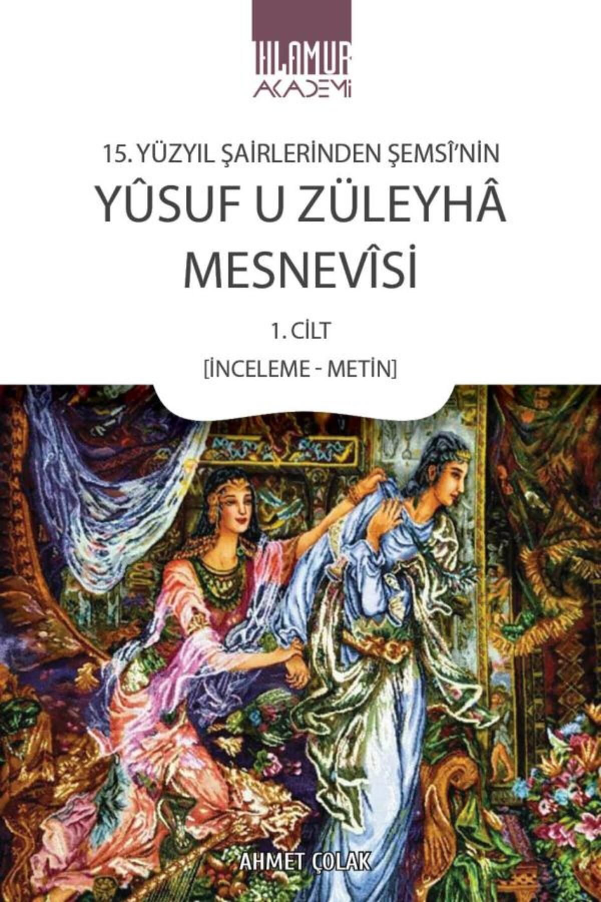 Ihlamur Akademi 15. Yüzyıl Şairlerinden Şemsî'nin Yûsuf u Züleyhâ Mesnevîsi 1. Cilt (İnceleme-Metin)