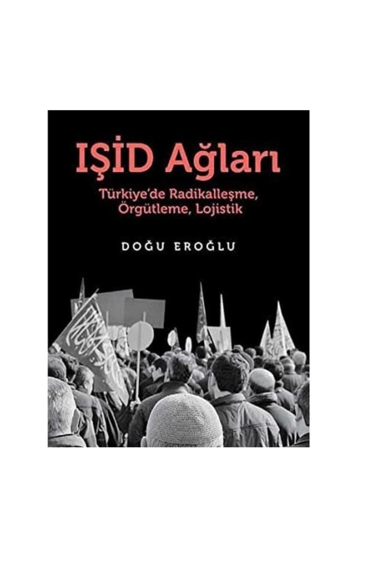 Türk Dil Kurumu Yayınları Işid Ağları Türkiye'de Radikalleşme Örgütleme Lojistik - Doğu Eroğlu