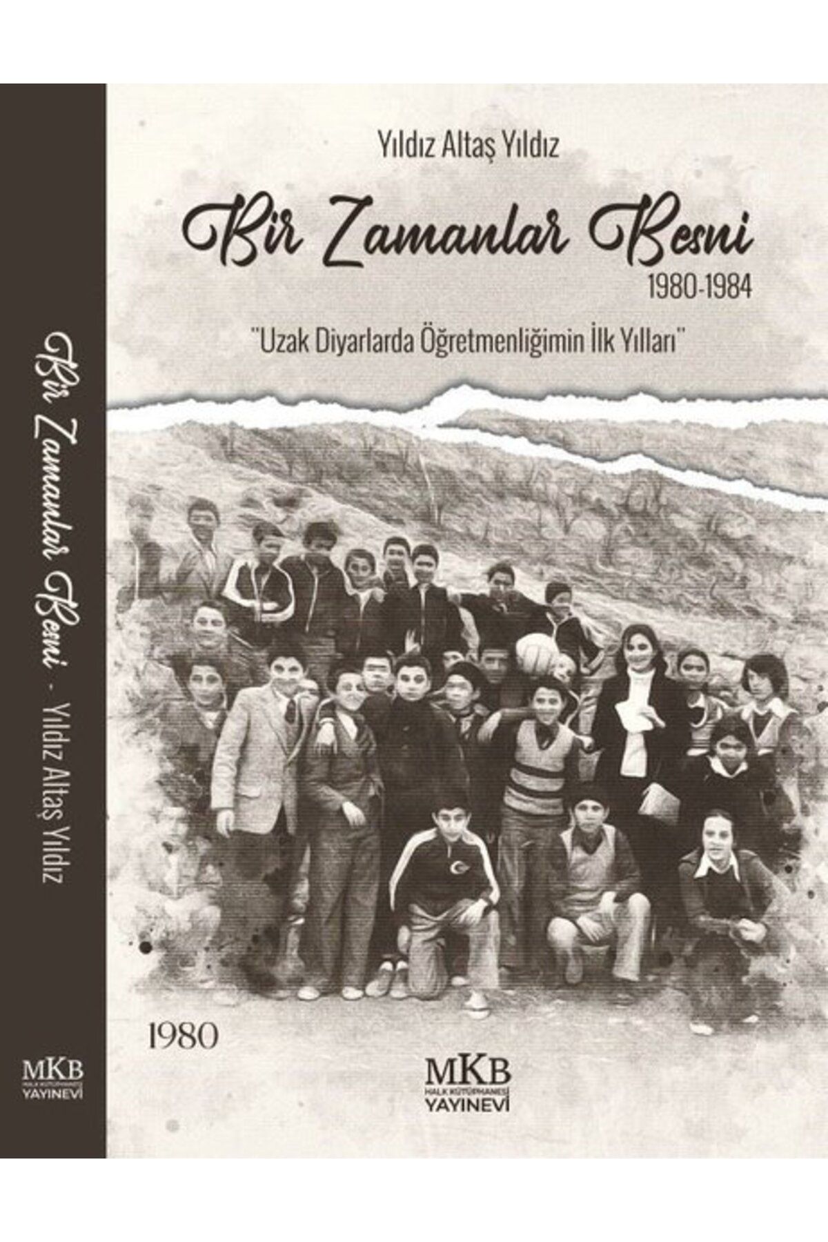 MKB HALK KÜTÜPHANESİ YAYINEVİ Bir Zamanlar Besni 1980 - 1984 Uzak Diyarlarda Öğretmenliğimin İlk Yılları