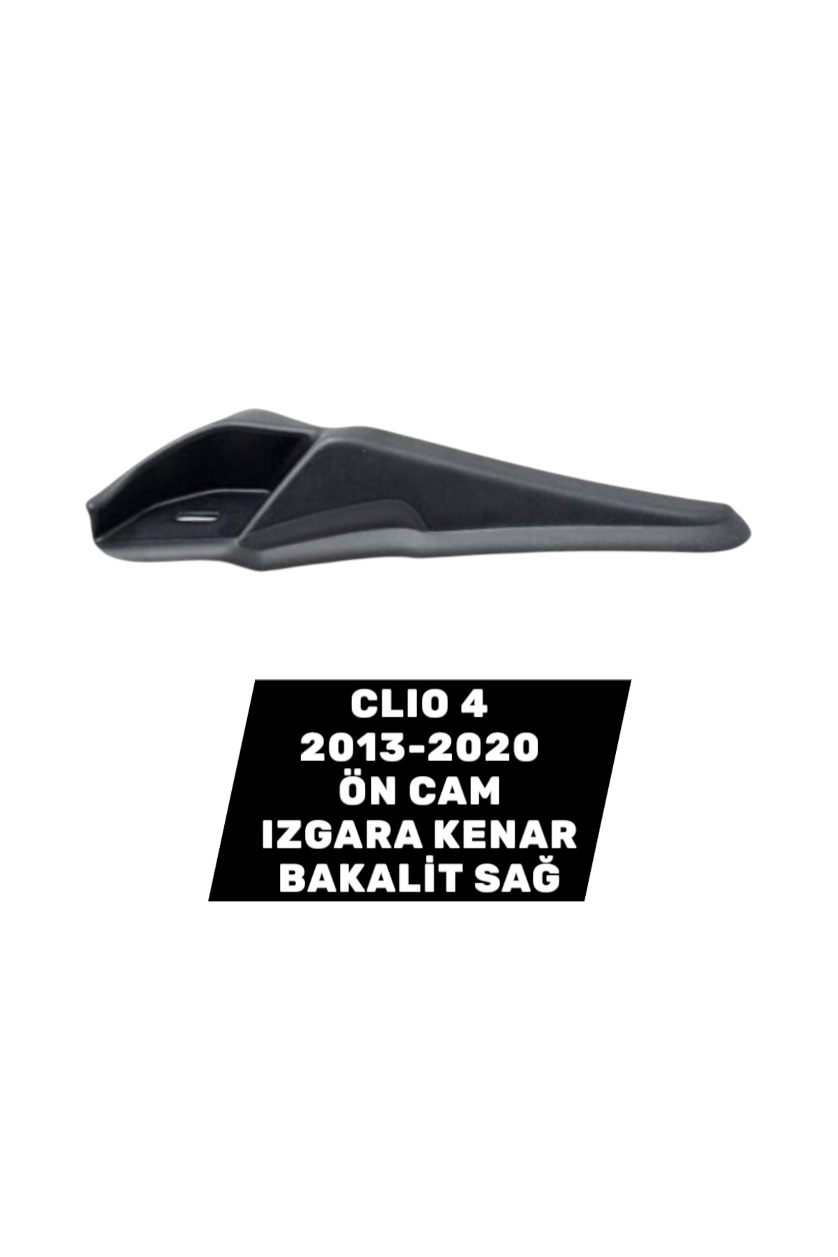 İthal CLIO 4 UYUMLU ÖN CAM IZGARA KENAR BAKALİT SAĞ 2013-2020