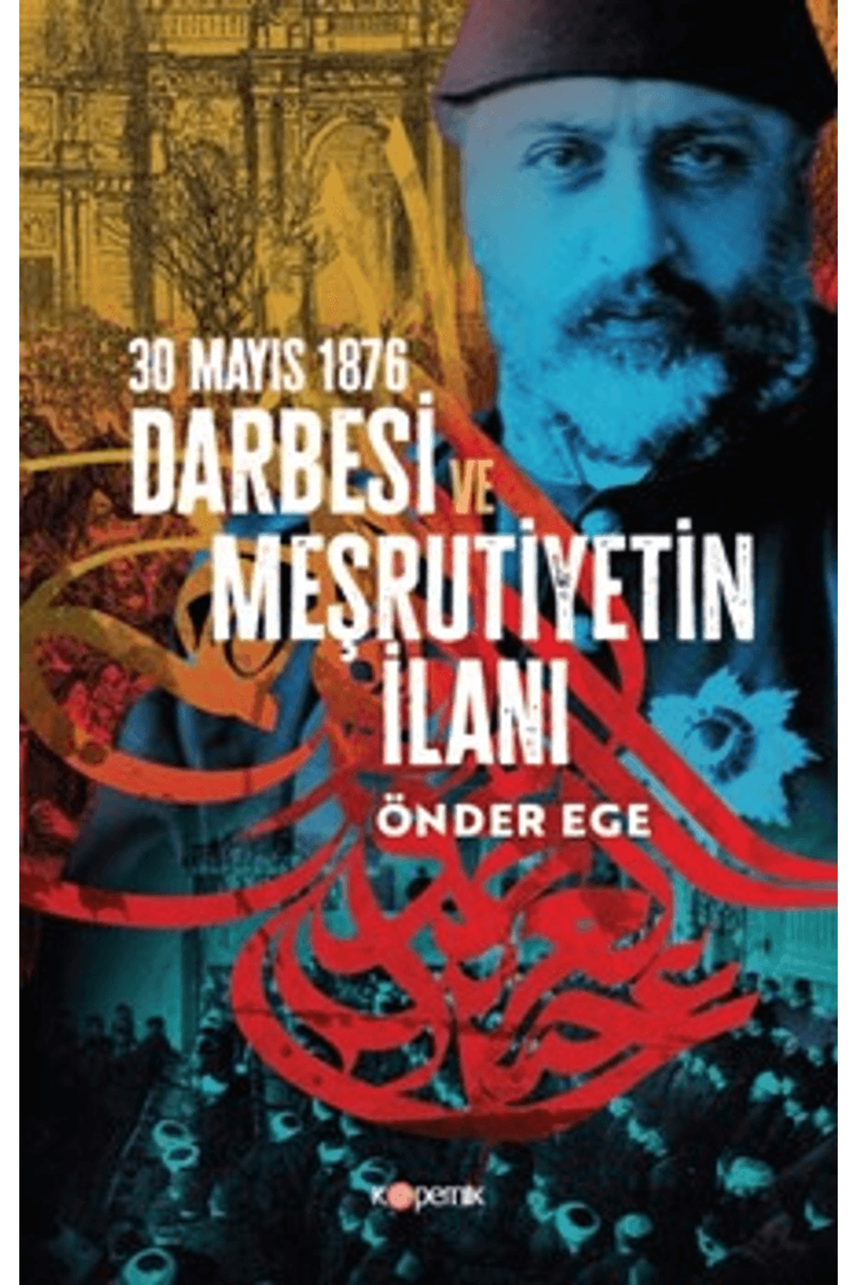 Kopernik Kitap 30 Mayıs 1876 Darbesi ve Meşrutiyetin İlanı / Önder Ege / Kopernik Kitap / 9786256994324