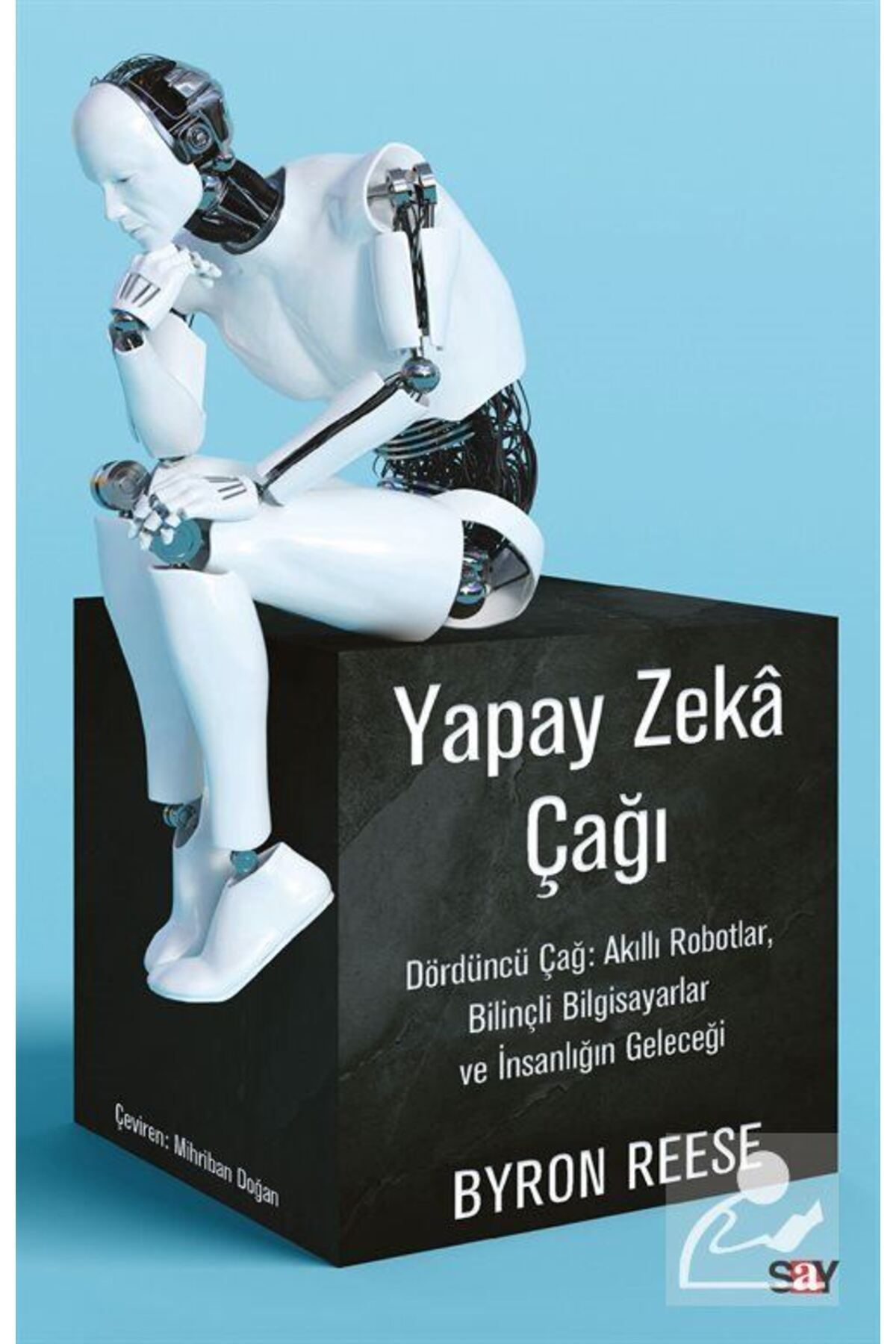Say Yayınları Yapay Zeka Çağı & Dördüncü Çağ: Akıllı Robotlar, Bilinçli Bilgisayarlar ve İnsanlığın Geleceği