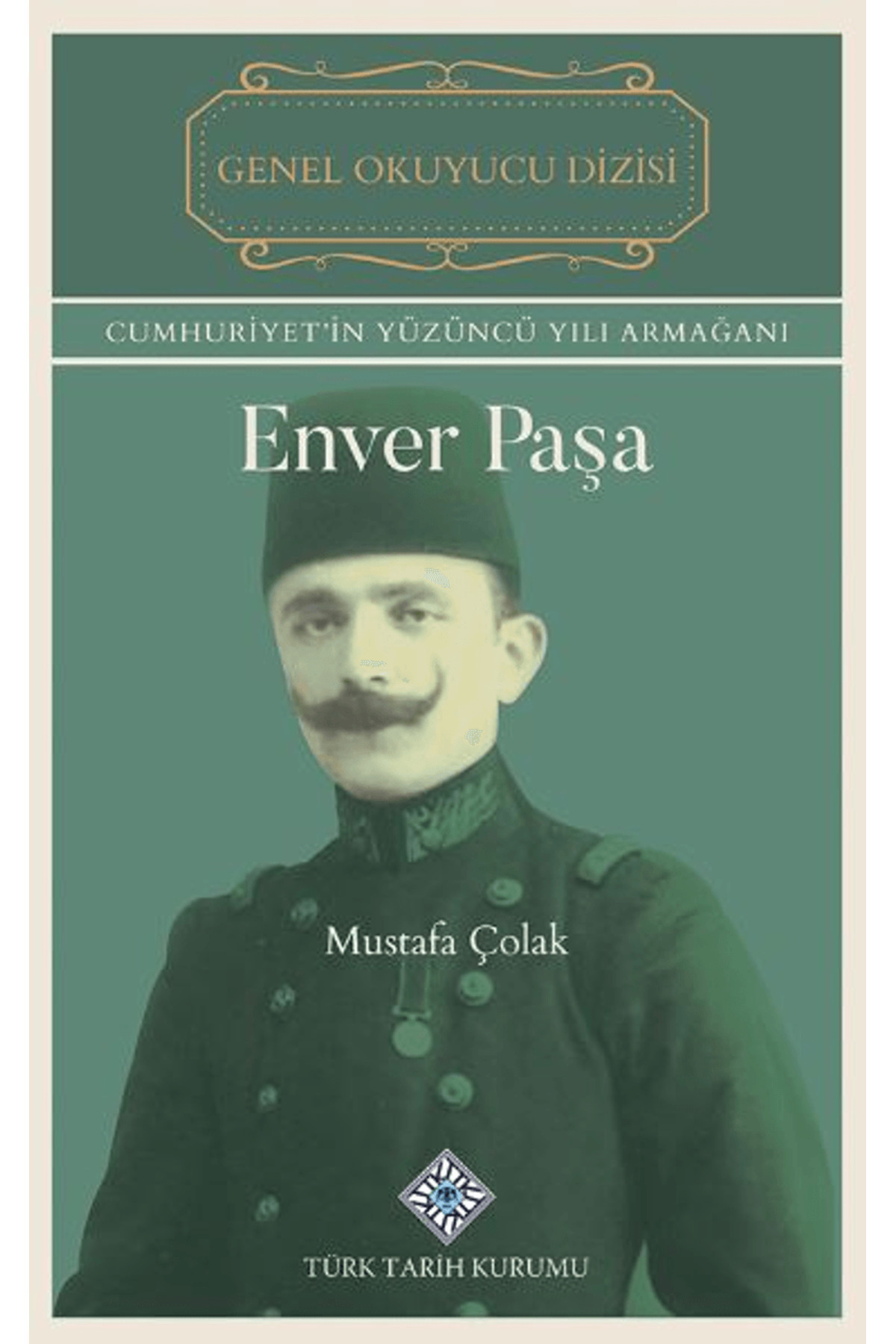 Türk Tarih Kurumu Yayınları Enver Paşa / Mustafa Çolak / Türk Tarih Kurumu Yayınları / 9789751757760