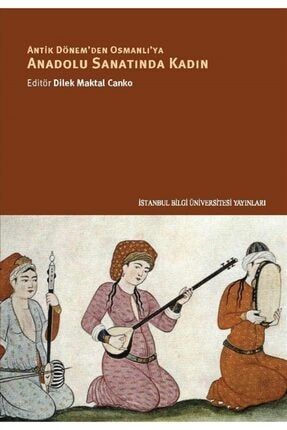 Antik Dönem'den Osmanlı'ya Anadolu Sanatında Kadın - Nuran Şahin 9786053995562