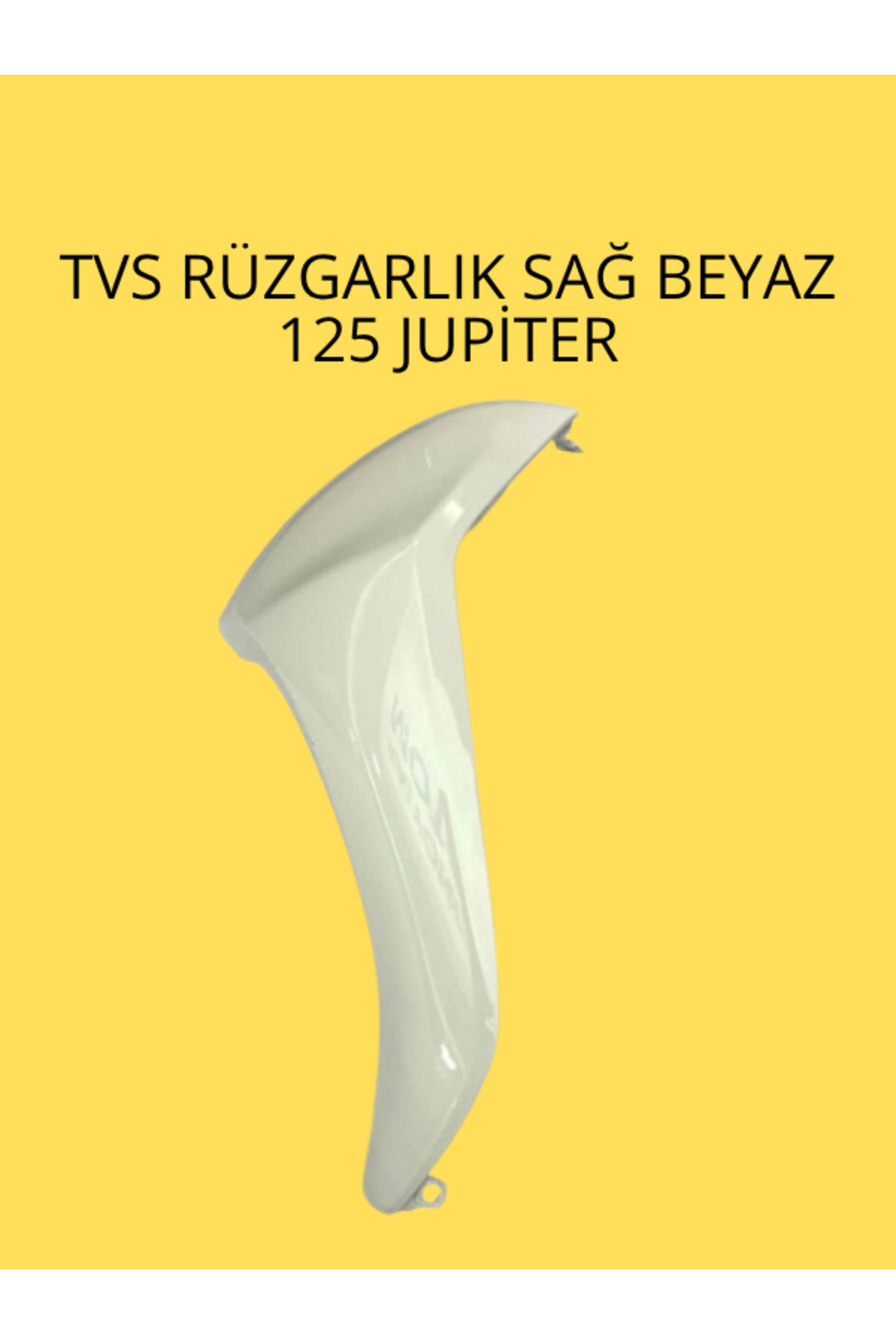 CTR TVS JUPITER 125 ÖN SAĞ RÜZGARLIK BEYAZ RENK UYUMLU KAPORTA PARÇASI