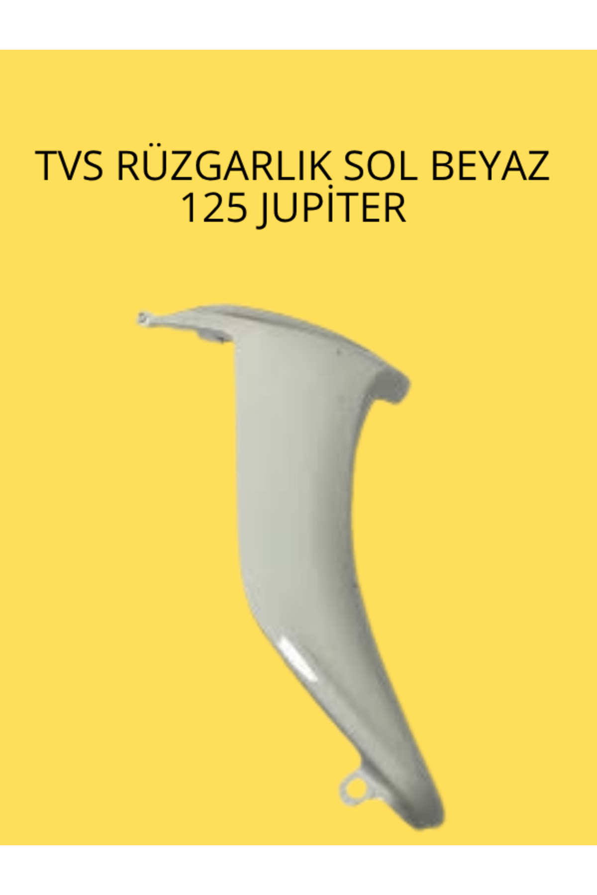 CTR TVS JUPITER 125 SOL RÜZGARLIK BEYAZ RENK KAPORTA PARÇASI
