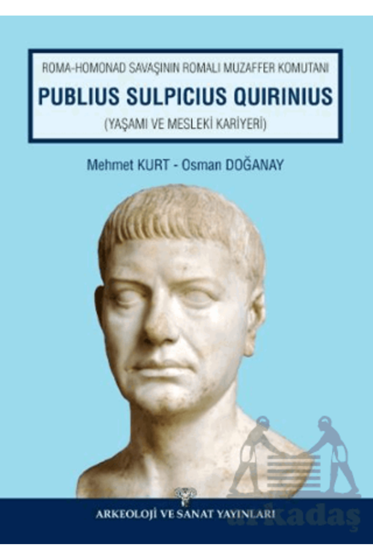 Arkeoloji ve Sanat Yayınları Roma Homonad Savaşının Romalı Muzaffer Komutanı Publius Sulpicius Quirinius