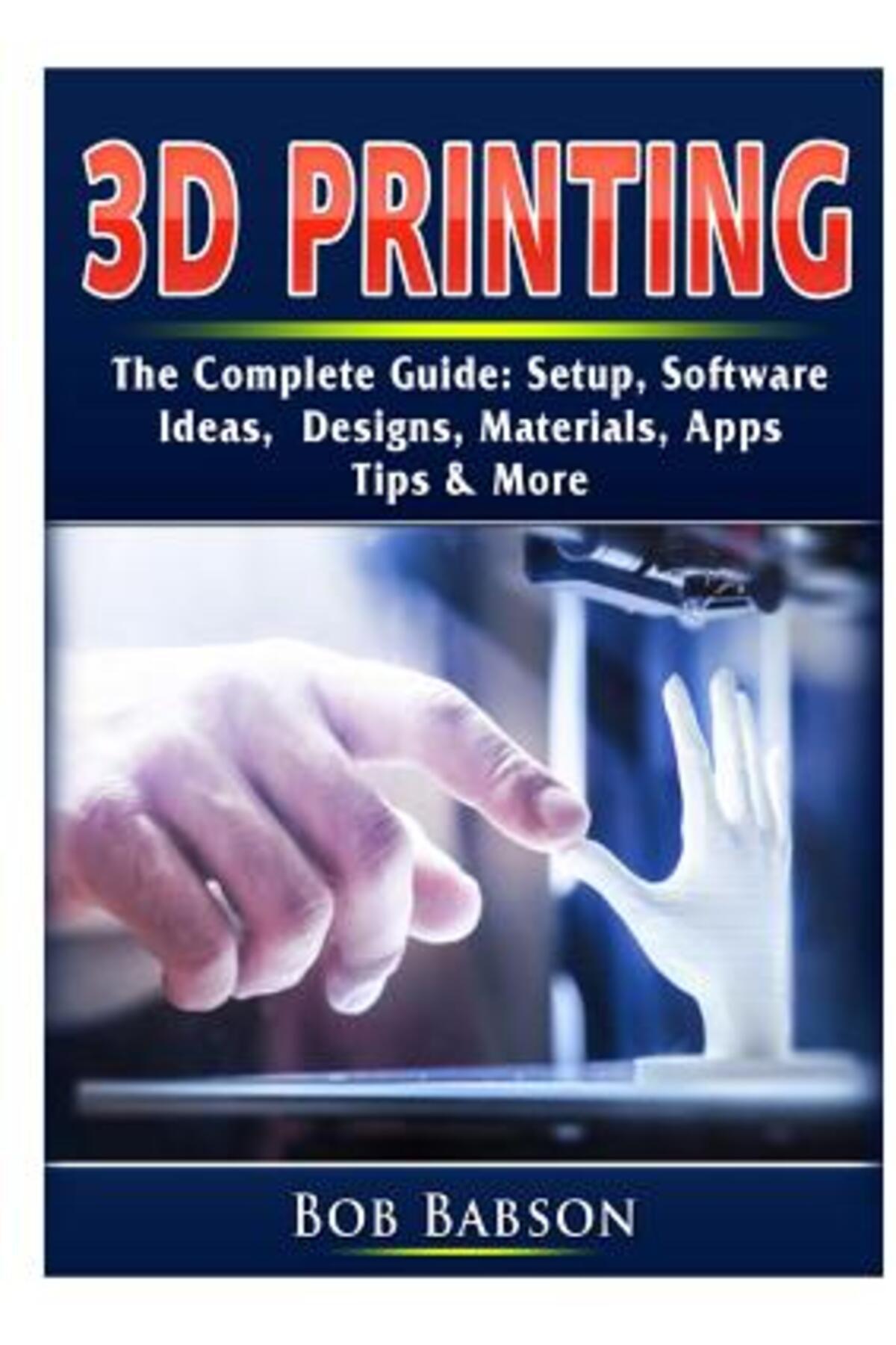 Abbott Properties 3D Printing The Complete Guide: Setup, Software ...