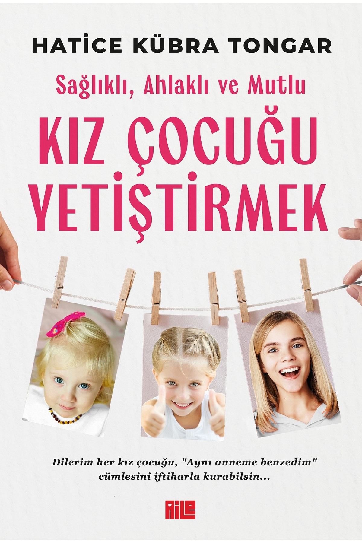 Aile Yayınları Sağlıklı, Ahlaklı ve Mutlu Kız Çocuğu Yetiştirmek / Hatice Kübra Tongar - Fiyatı, Yorumları