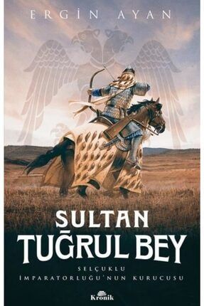 Sultan Tuğrul Bey Selçuklu İmparatorluğu'nun Kurucusu Ergin Ayan 0001904825001