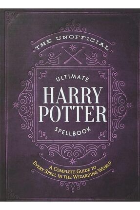 The Unofficial Ultimate Harry Potter Spellbook A Complete Reference Guide To Every Spell In The Wiza 9781948174244