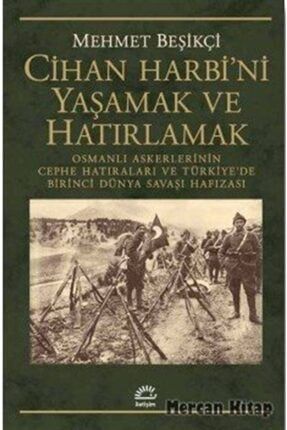 Cihan Harbi'ni Yaşamak Ve Hatırlamak & Osmanlı Askerlerinin Cephe Hatıraları Ve Türkiye'de Birinc... 518479