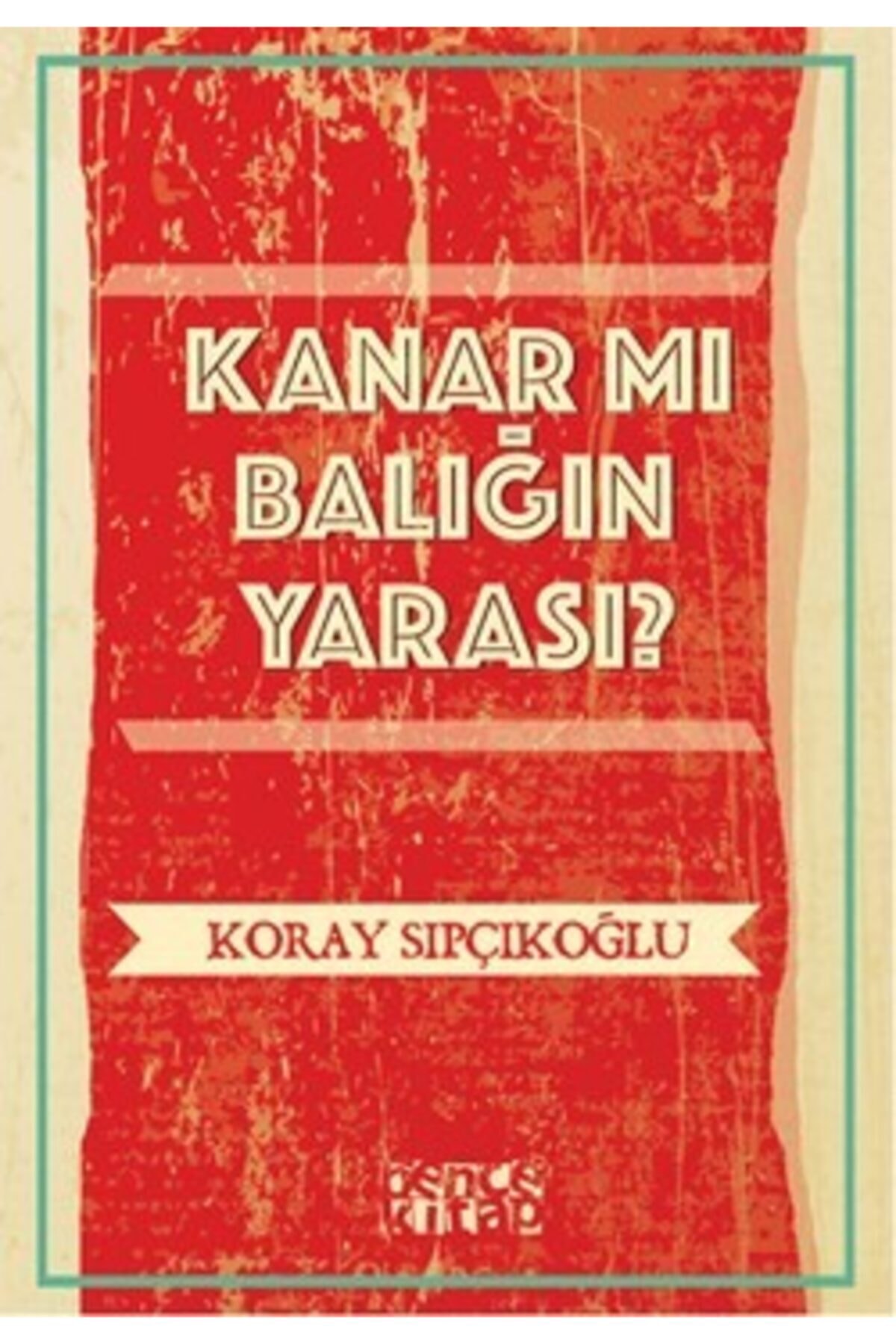Kanar Mı Balığın Yarası? - - Koray Sıpçıkoğlu