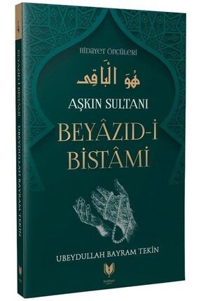 Beyazıd-i Bistami - Aşkın Sultanı Hidayet Öncüleri 4 - Ubeydullah Bayram Tekin 9786257429054