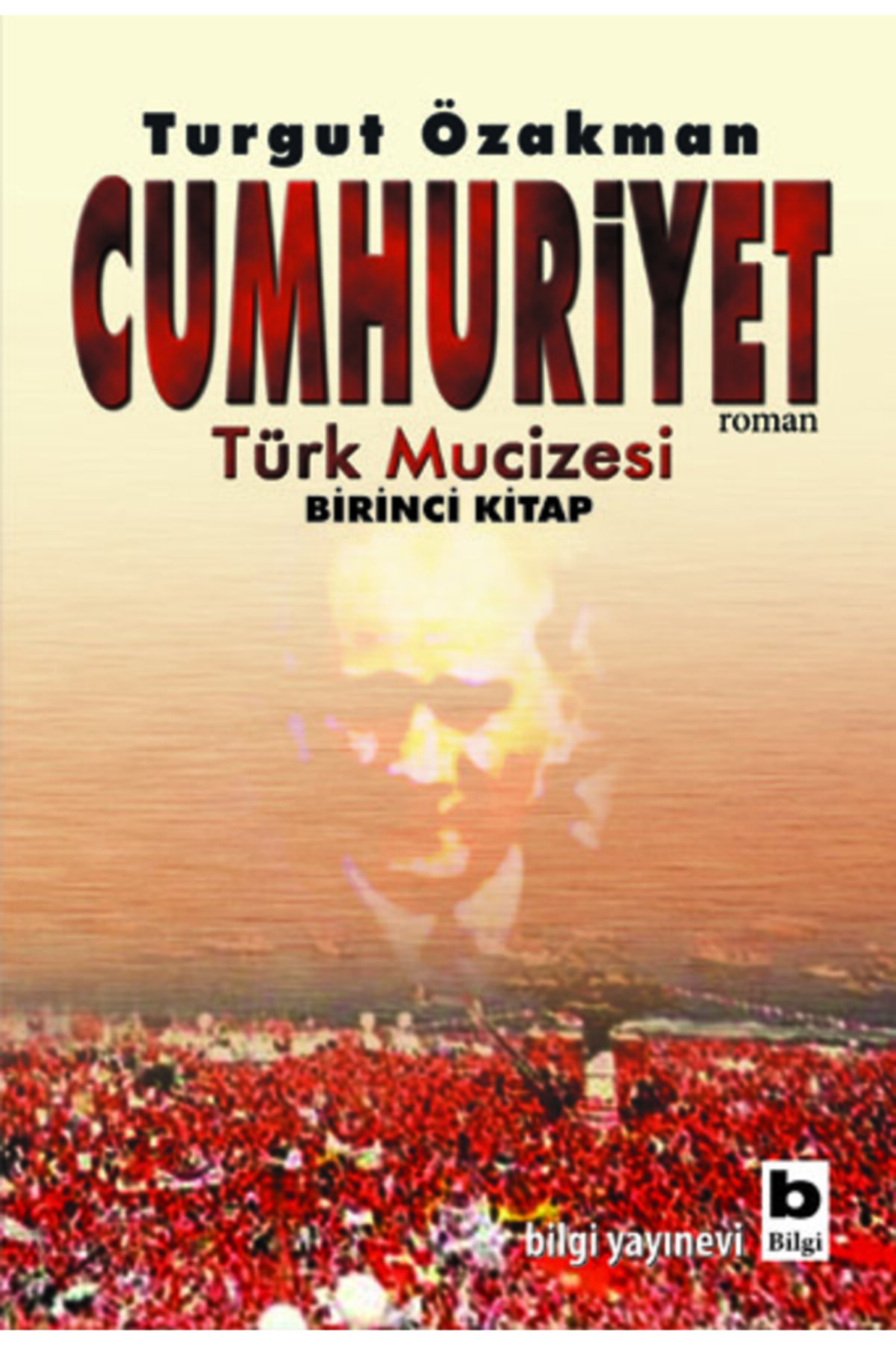 Bilgi Yayınevi Cumhuriyet Türk Mucizesi Birinci Kitap / Turgut Özakman / / 9789752203181