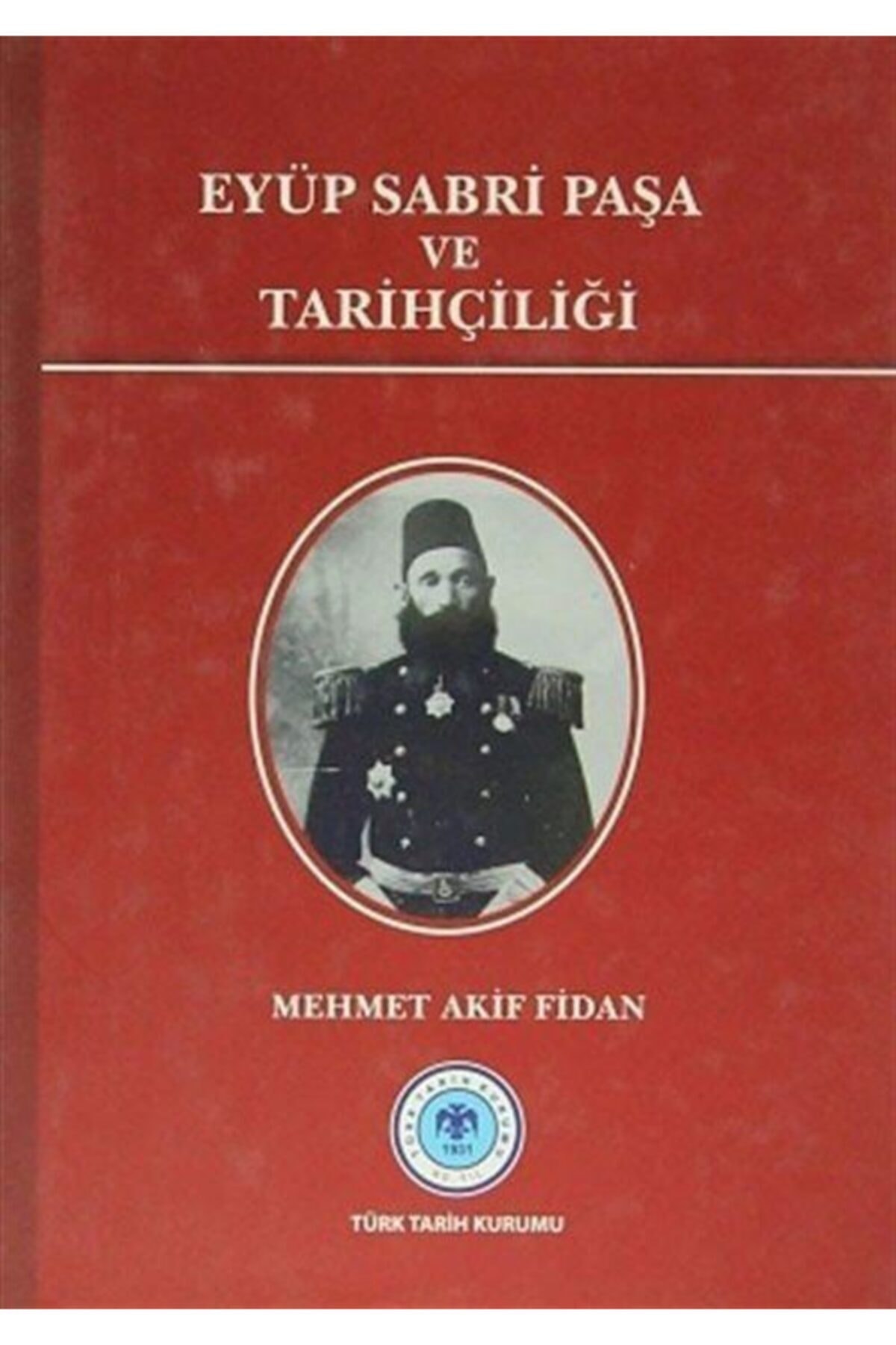Türk Tarih Kurumu Yayınları Eyüp Sabri Paşa Ve Tarihçiliği