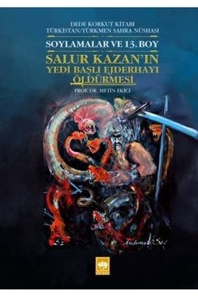 Salur Kazan'ın Yedi Başlı Ejderhayı Öldürmesi Dede Korkut Kitabı Türkistan Türkmen Sahra Nüshası 9786051558080