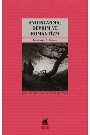 Aydınlanma Devrim Romantizm - Modern Alman Politik Düşüncesinin Doğuşu 1790-1800 Frederick C. Beiser 9786053143239