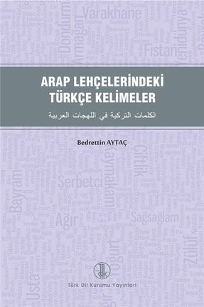 Arap Lehçelerindeki Türkçe Kelimeler Bedrettin Aytaç 9789751748980