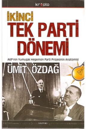 Ikinci Tek Parti Dönemi Akp'nin Yumuşak Hegemon Parti Projesinin Anatomisi / Prof. Dr. Ümit Özdağ 9786054125418