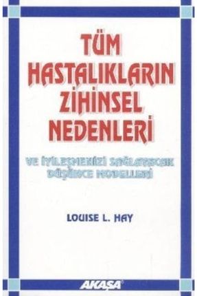 Tüm Hastalıkların Zihinsel Nedenleri Ve Iyileşmenizi Sağlayacak Düşünce Modelleri Louise L. Hay GALERİM-9789756793831