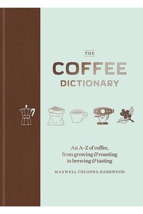 The Coffee Dictionary: An A-z Of Coffee, From Growing & Roasting To Brewing & Tasting TYC00361069844