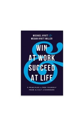 Win At Work And Succeed At Life: 5 Principles To Free Yourself From The Cult Of Overwork (ingilizce) win