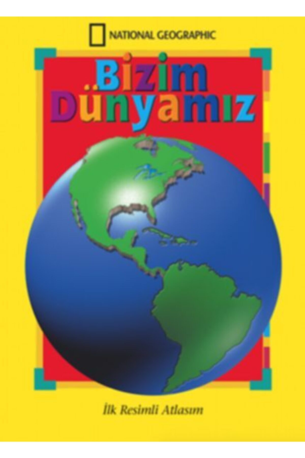 NATIONAL GEOGRAPHIC Bizim Dünyamız Ilk Resimli Atlasım