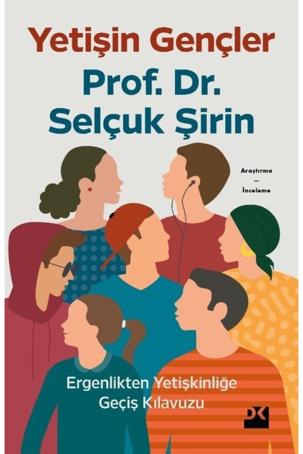 Yetişin Gençler - Ergenlikten Yetişkinliğe Geçiş Kılavuzu - Selçuk Şirin