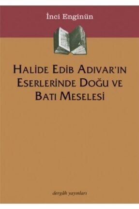 Halide Edib Adıvar'ın Eserlerinde Doğu Ve Batı Meselesi 9789759950774ery