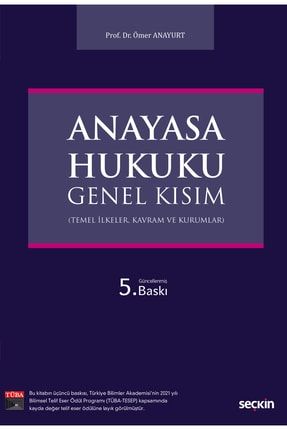 Anayasa Hukuku: Genel Kısım - Prof. Dr. Ömer Anayurt - 5. Baskı, Ekim 2022 9789750263163