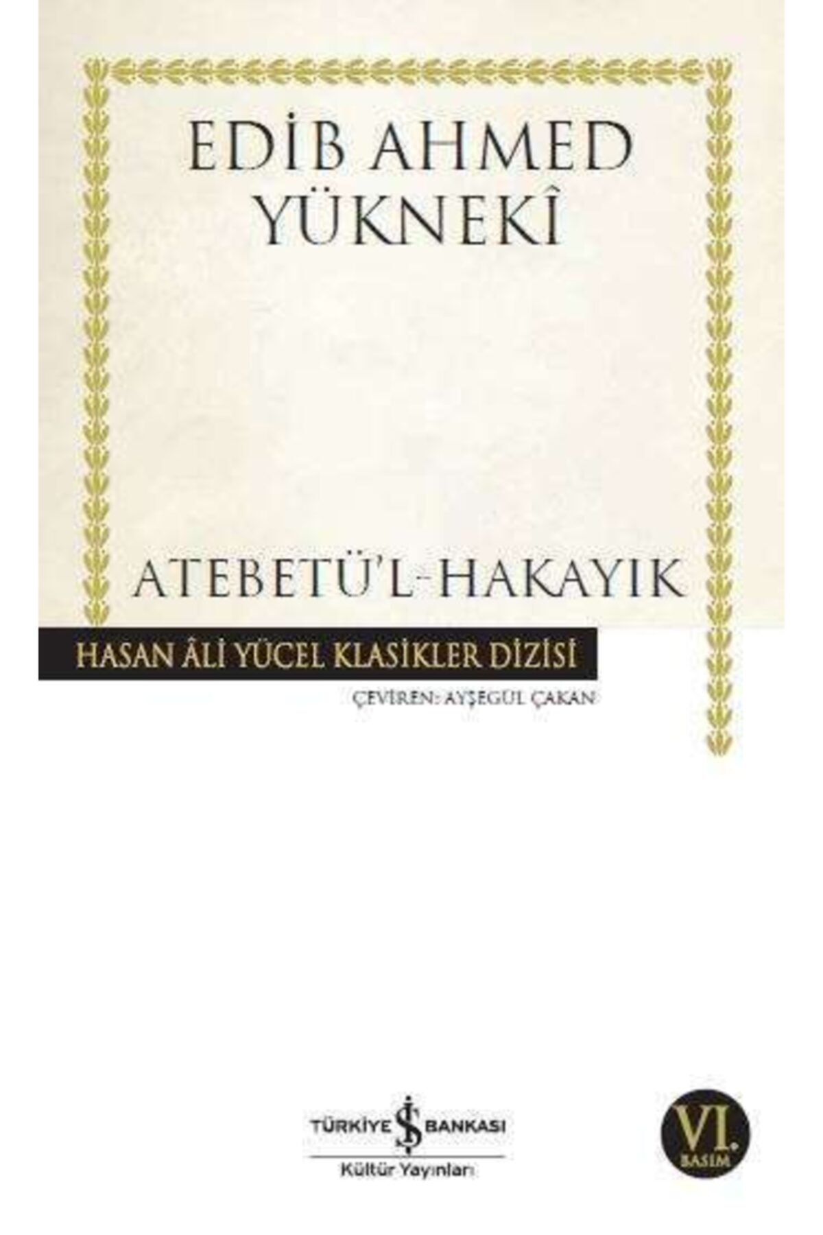 TÜRKİYE İŞ BANKASI KÜLTÜR YAYINLARI Atebetü'l-hakayık / Edib Ahmed Bin Mahmud Yükneki / / 9786053326465