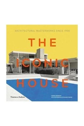Iconic House 2e: Architectural Masterworks Since 1900 Dominic Bradbury ICONİC HOUSE 2E: ARCHİTECTURAL MASTERWOR
