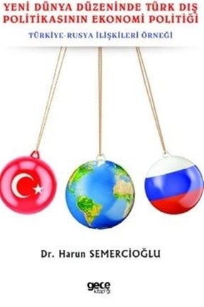 Yeni Dünya Düzeninde Türk Dış Politikasının Ekonomi Politiği: Türkiye - Rusya Ilişkileri Örneği 596056-9786257884051