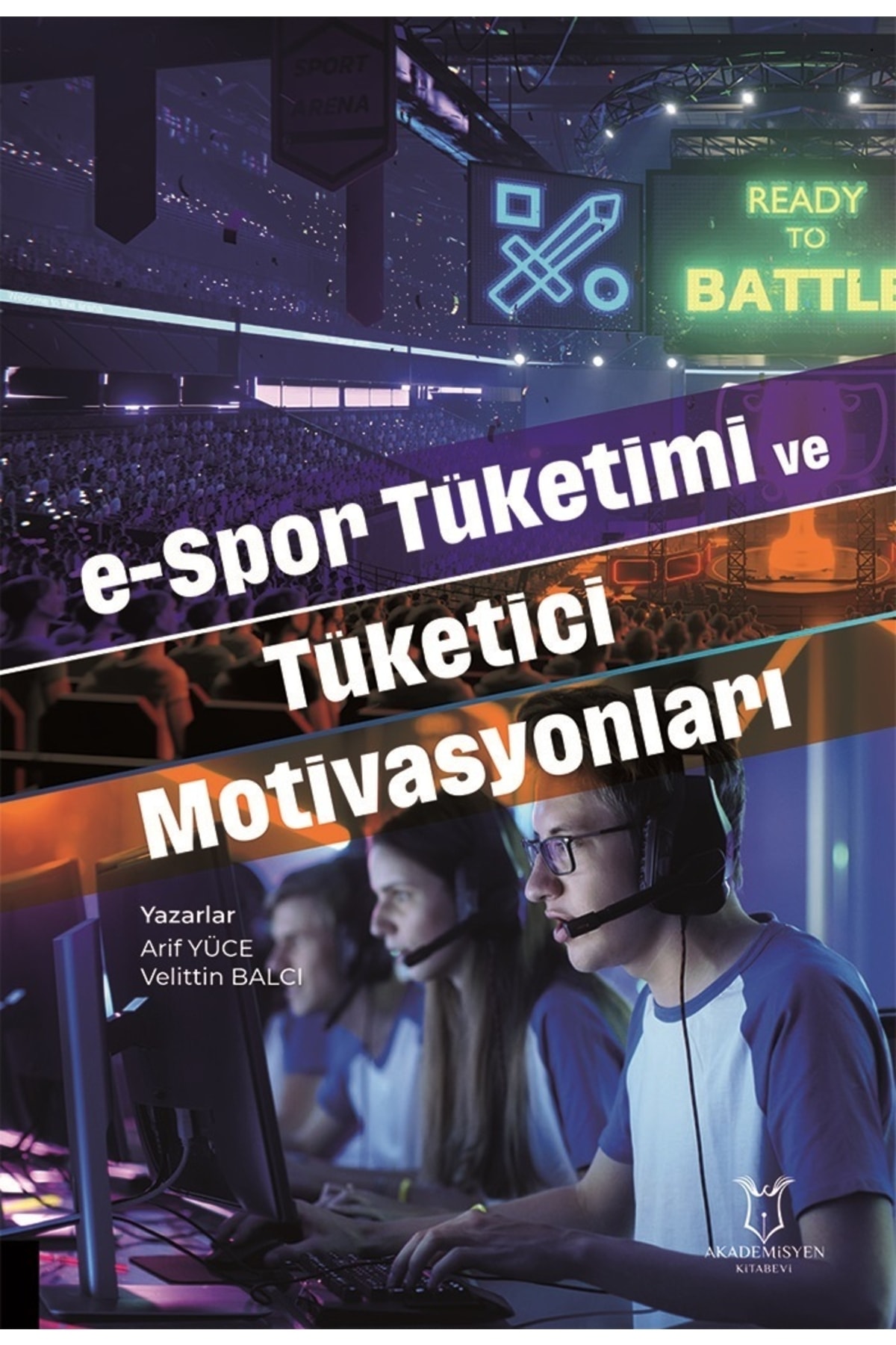 e-Spor Tüketimi ve Tüketici Motivasyonları / Arif Yüce / Akademisyen Kitabevi / 9786256965706