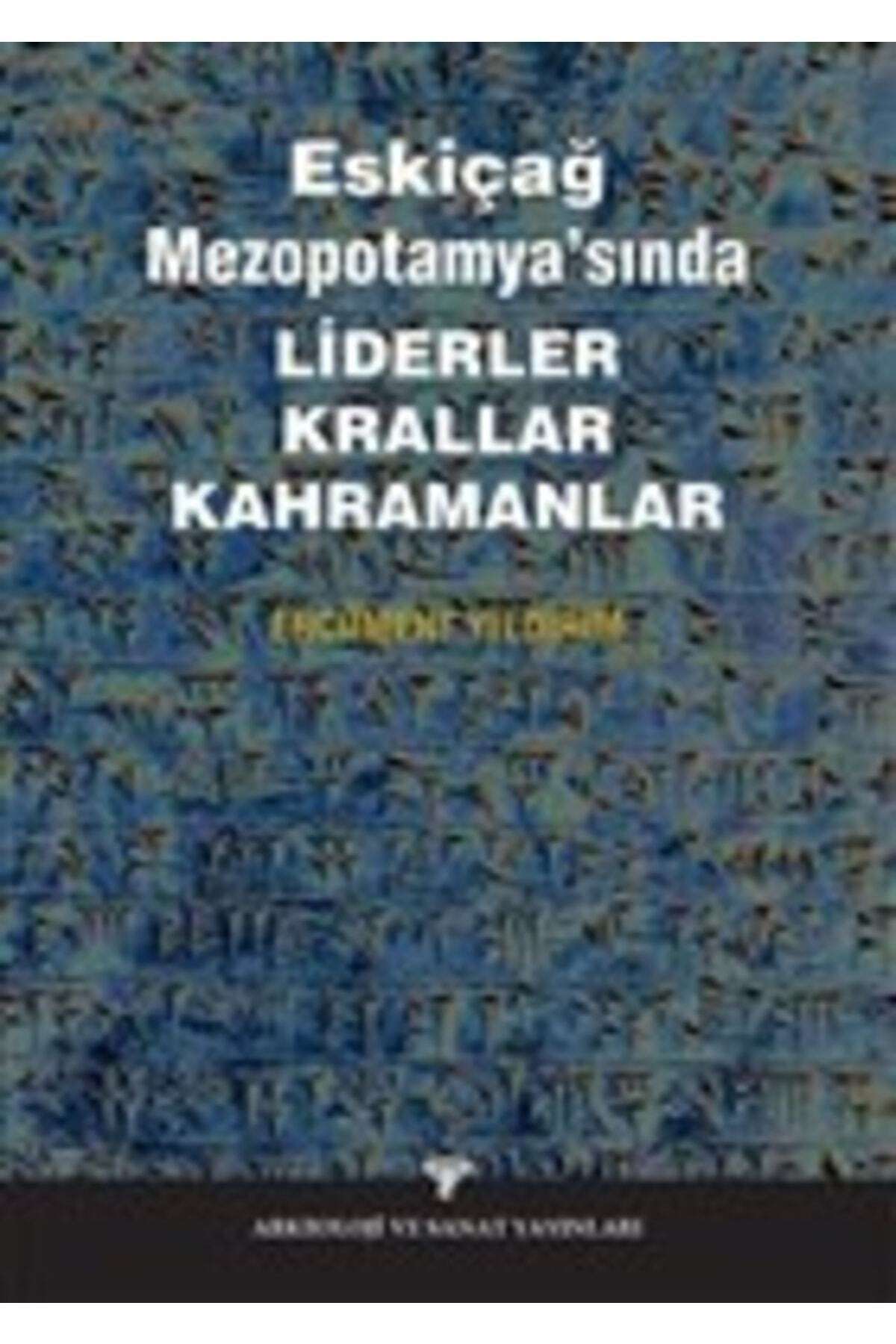 Arkeoloji ve Sanat Yayınları Eskiçağ Mezopotamyası’nda Liderler Krallar Kahramanlar