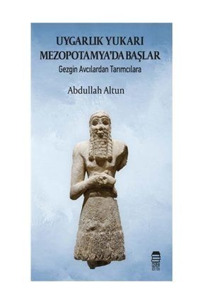 Uygarlık Yukarı Mezopotamyada Başlar - Abdullah Altun 495132
